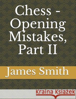 Chess - Opening Mistakes, Part II James Smith 9781797039626 Independently Published