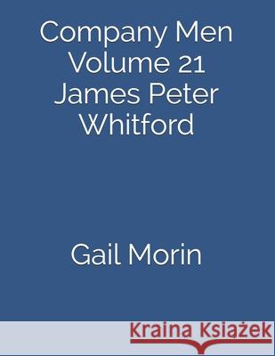 Company Men: Volume 21 James Peter Whitford Gail Morin 9781797041452 Independently Published