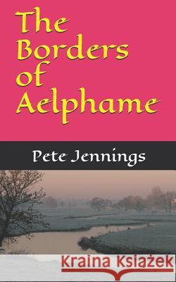 The Borders of Aelphame Pete Jennings 9781797043180 Independently Published