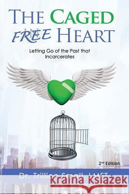 The Caged Free Heart: Letting Go of the Past that Incarcerates Trillion Small 9781797043272 Independently Published