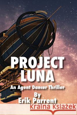 Project Luna: An Agent Dancer Thriller Erik Parrent 9781797046396 Independently Published