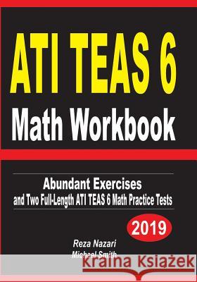ATI TEAS 6 Math Workbook: Abundant Exercises and Two Full-Length ATI TEAS 6 Math Practice Tests Nazari, Reza 9781797046983 Independently Published