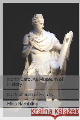 North Carolina Museum of History: NC Museum of History Misc Rambling 9781797051055 Independently Published