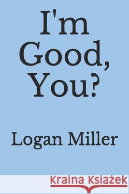 Im Good, You? Logan Miller 9781797054186