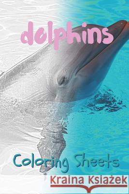 Dolphins Coloring Sheets: 30 Dolphins Drawings, Coloring Sheets Adults Relaxation, Coloring Book for Kids, for Girls, Volume 4 Coloring Books 9781797055206 Independently Published