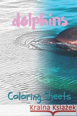 Dolphins Coloring Sheets: 30 Dolphins Drawings, Coloring Sheets Adults Relaxation, Coloring Book for Kids, for Girls, Volume 5 Coloring Books 9781797055213 Independently Published