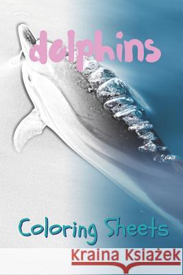 Dolphins Coloring Sheets: 30 Dolphins Drawings, Coloring Sheets Adults Relaxation, Coloring Book for Kids, for Girls, Volume 6 Coloring Books 9781797055237 Independently Published