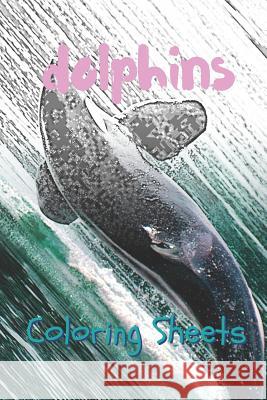 Dolphins Coloring Sheets: 30 Dolphins Drawings, Coloring Sheets Adults Relaxation, Coloring Book for Kids, for Girls, Volume 7 Coloring Books 9781797055251 Independently Published