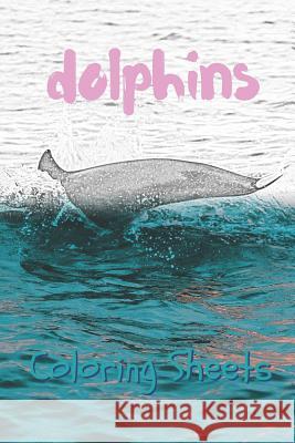Dolphins Coloring Sheets: 30 Dolphins Drawings, Coloring Sheets Adults Relaxation, Coloring Book for Kids, for Girls, Volume 10 Coloring Books 9781797055299
