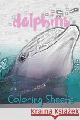 Dolphins Coloring Sheets: 30 Dolphins Drawings, Coloring Sheets Adults Relaxation, Coloring Book for Kids, for Girls, Volume 13 Coloring Books 9781797055336