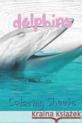 Dolphins Coloring Sheets: 30 Dolphins Drawings, Coloring Sheets Adults Relaxation, Coloring Book for Kids, for Girls, Volume 15 Coloring Books 9781797055381 Independently Published