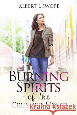 Burning Spirits of the Crushed Heart Albert L. Swope 9781797060019