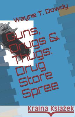 Guns, Drugs & Thugs: Drug Store Spree Wayne T. Dowdy 9781797068466 Independently Published