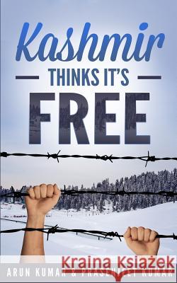 Kashmir Thinks It's Free Prasenjeet Kumar Arun Kumar 9781797074986 Independently Published