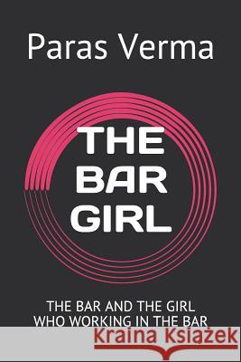 The Bar Girl: The Bar and the Girl Who Working in the Bar Paras Verma 9781797081830 Independently Published