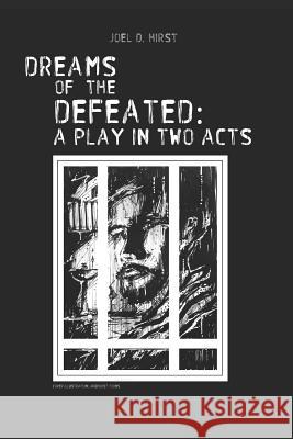 Dreams of the Defeated: A Play in Two Acts Joel D. Hirst 9781797084329