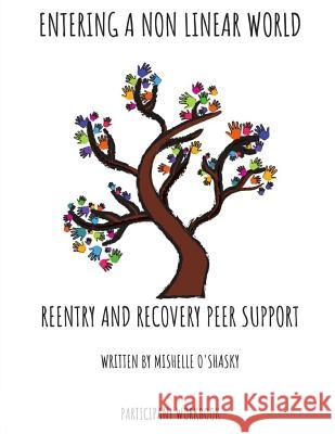 Entering a Non Linear World - Reentry and Recovery Peer Support Mishelle M. O'Shasky 9781797098067 Independently Published