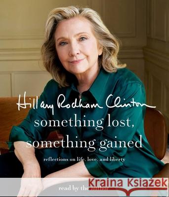 Something Lost, Something Gained: Reflections on Life, Love, and Liberty - audiobook Hillary Rodham Clinton 9781797153667