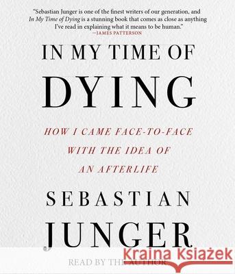 In My Time of Dying: How I Came Face to Face with the Idea of an Afterlife - audiobook Sebastian Junger Sebastian Junger 9781797177441 Simon & Schuster Audio