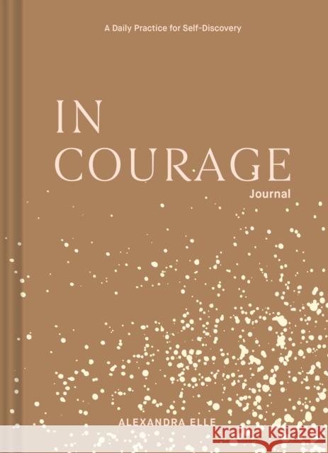 In Courage Journal: A Daily Practice for Self-Discovery Alexandra Elle 9781797200118 Chronicle Books