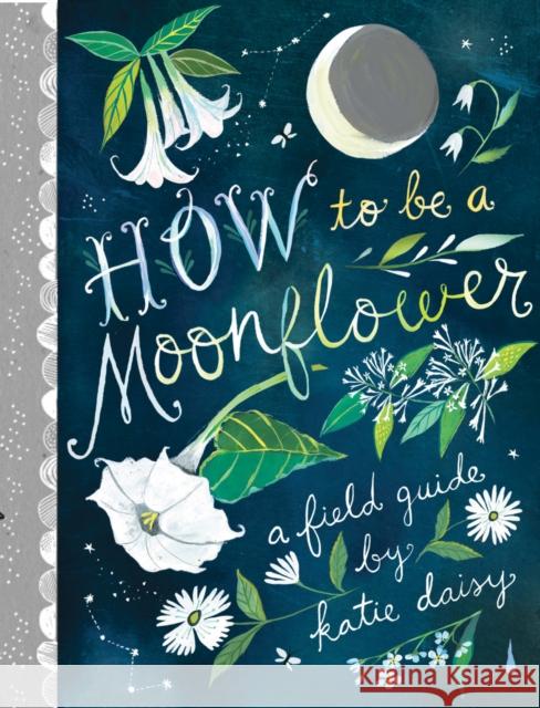 How to Be a Moonflower Katie Daisy 9781797201917 Chronicle Books