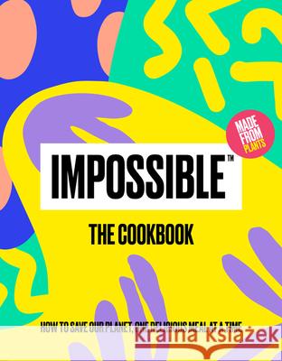 Impossible(tm) the Cookbook: How to Save Our Planet, One Delicious Meal at a Time Impossible Foods Inc 9781797203041 Impossible Foods Inc.
