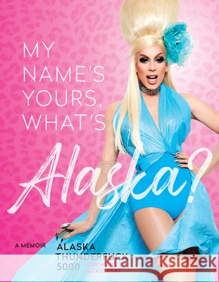 My Name's, Yours, What's Alaska?: A Memoir Alaska Thunderfuc 9781797203225 Chronicle Books