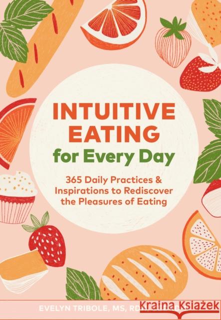 Intuitive Eating for Every Day: 365 Daily Practices & Inspirations to Rediscover the Pleasures of Eating Evelyn Tribole 9781797203980 Chronicle Books