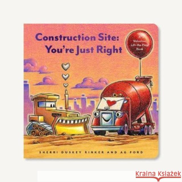 Construction Site: You're Just Right: A Valentine Lift-the-Flap Book Sherri Duskey Rinker 9781797204307 Chronicle Books