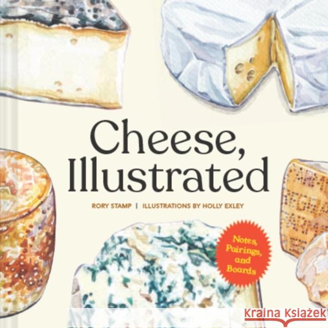 Cheese, Illustrated: Notes, Pairings, and Boards Rory Stamp Holly Exley 9781797205892