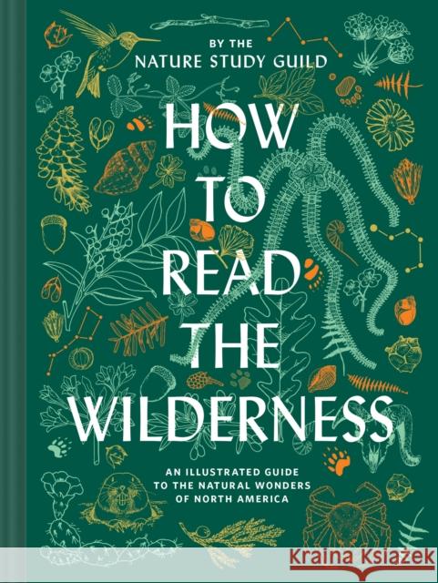How to Read the Wilderness: An Illustrated Guide to the Natural Wonders of North America Nature Study Guild 9781797206868 Chronicle Books