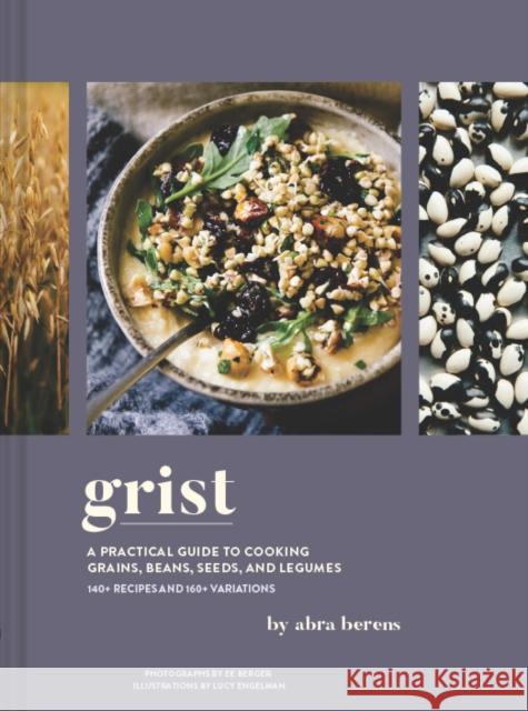 Grist: A Practical Guide to Cooking Grains, Beans, Seeds, and Legumes Abra Berens Lucy Engelman Ee Berger 9781797207131 Chronicle Books