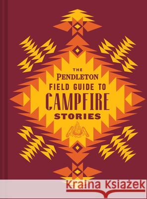 The Pendleton Field Guide to Campfire Stories Pendleton Woolen Mills 9781797207582 Chronicle Books