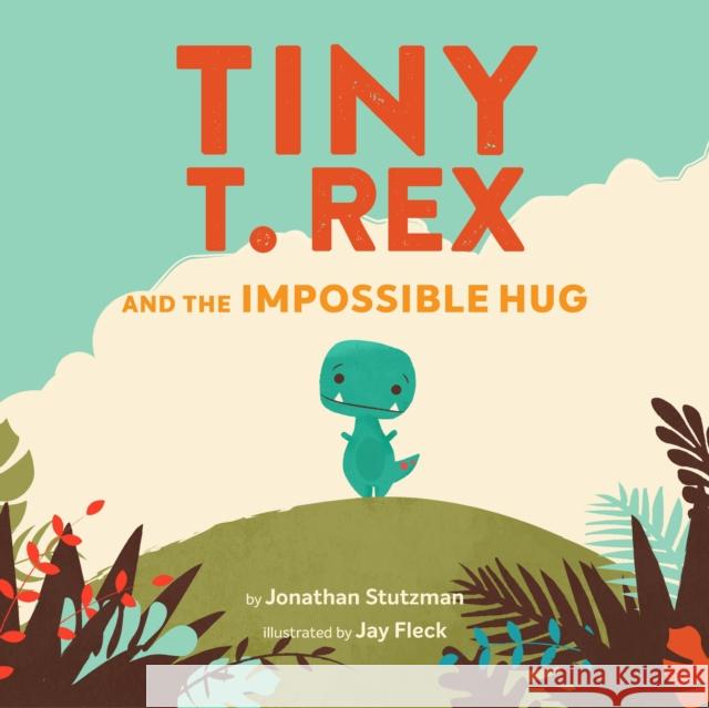 Tiny T. Rex and the Impossible Hug Jonathan Stutzman 9781797208374 Chronicle Books