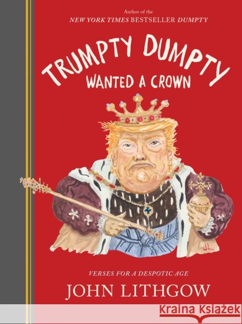 Trumpty Dumpty Wanted a Crown: Verses for a Despotic Age Lithgow, John 9781797209463 Chronicle Prism