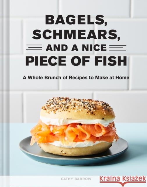 Bagels, Schmears, and a Nice Piece of Fish  9781797210551 Chronicle Books