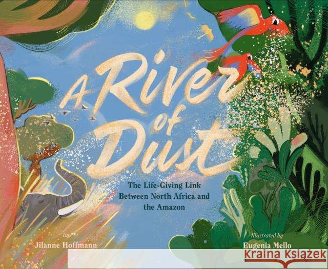 A River of Dust: How North African Nutrients Nourish the Amazon Jilanne Hoffman 9781797211756 Chronicle Books