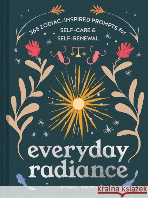 Everyday Radiance: 365 Zodiac-Inspired Prompts for Self-Care and Self-Renewal Robbins, Heidi Rose 9781797211923 Chronicle Books