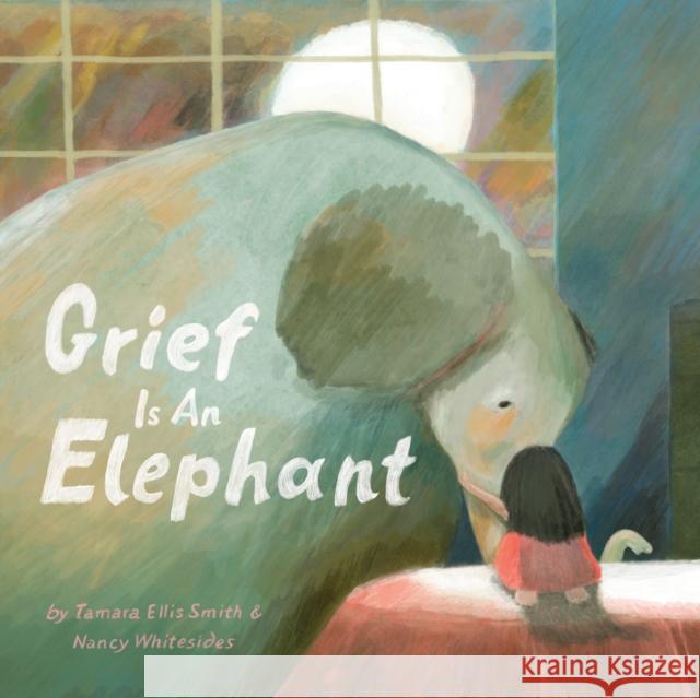 Grief Is an Elephant Tamara Ellis Smith Nancy Whitesides 9781797212258 Chronicle Books