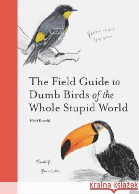 The Field Guide to Dumb Birds of the Whole Stupid World Matt Kracht 9781797212272 Chronicle Books