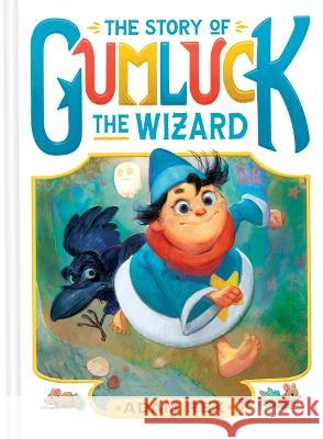 The Story of Gumluck the Wizard: Book One Adam Rex 9781797213231 Chronicle Books