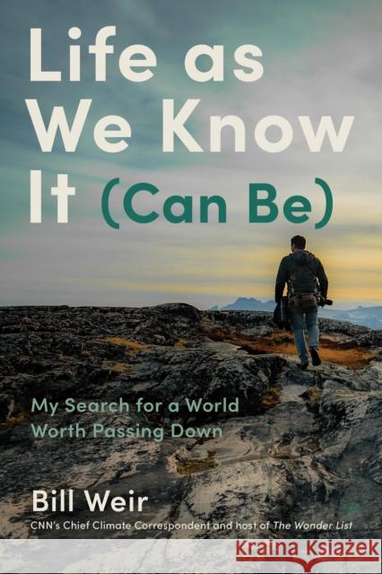 Life As We Know It (Can Be): My Search for a World Worth Passing Down Bill Weir 9781797213613 Chronicle Books