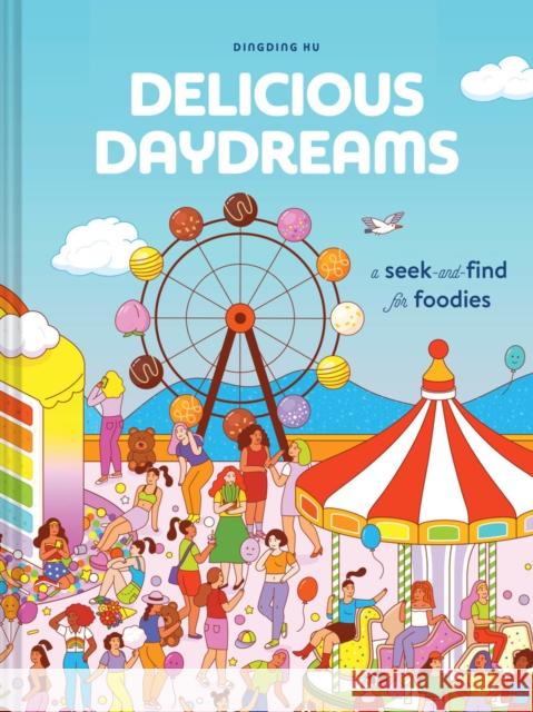 Delicious Daydreams: A Seek-and-Find for Foodies Dingding Hu 9781797213842 Chronicle Books