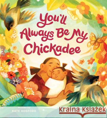 You'll Always Be My Chickadee Kate Hosford Sarah Gonzales 9781797214375 Chronicle Books