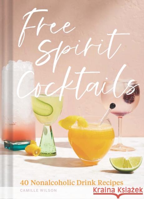 Free Spirit Cocktails: 40 Nonalcoholic Drink Recipes Camille Wilson Jennifer Chong 9781797215006