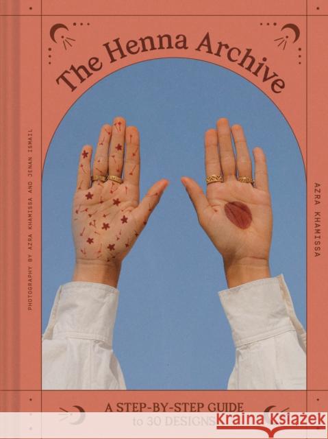 The Henna Archive: A Step-by-Step Guide to 30 Designs Azra Khamissa 9781797215891 Chronicle Books