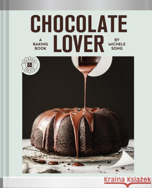 Chocolate Lover: A Baking Book—Decadent Treats Michele Song 9781797215914 Chronicle Books