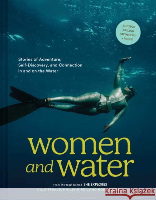 Women and Water: Stories of Adventure, Self-Discovery, and Connection in and on the Water Hailey Hirst 9781797216249 Chronicle Books