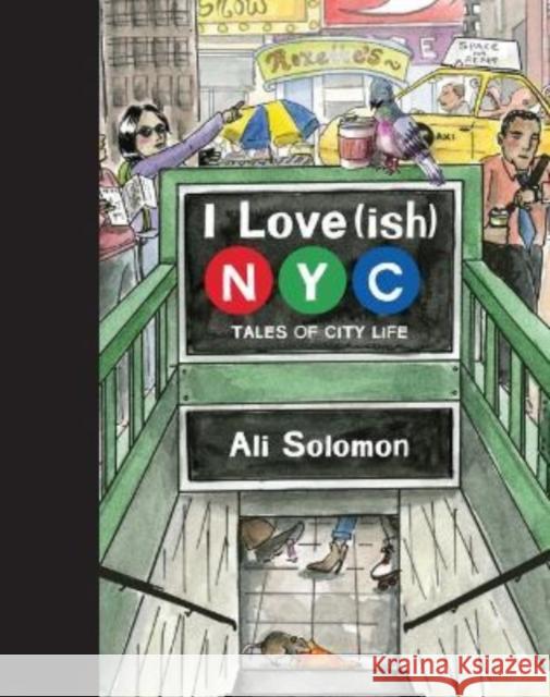 I Love(ish) New York: Tales of City Life Ali Solomon 9781797216553 Chronicle Books