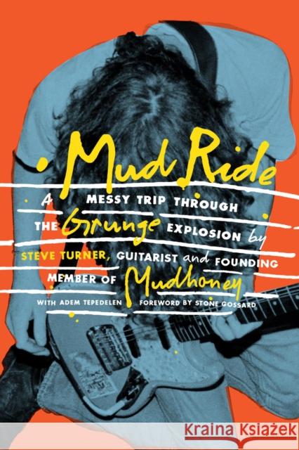 Mud Ride: A Messy Trip Through the Grunge Explosion Steve Turner 9781797217222